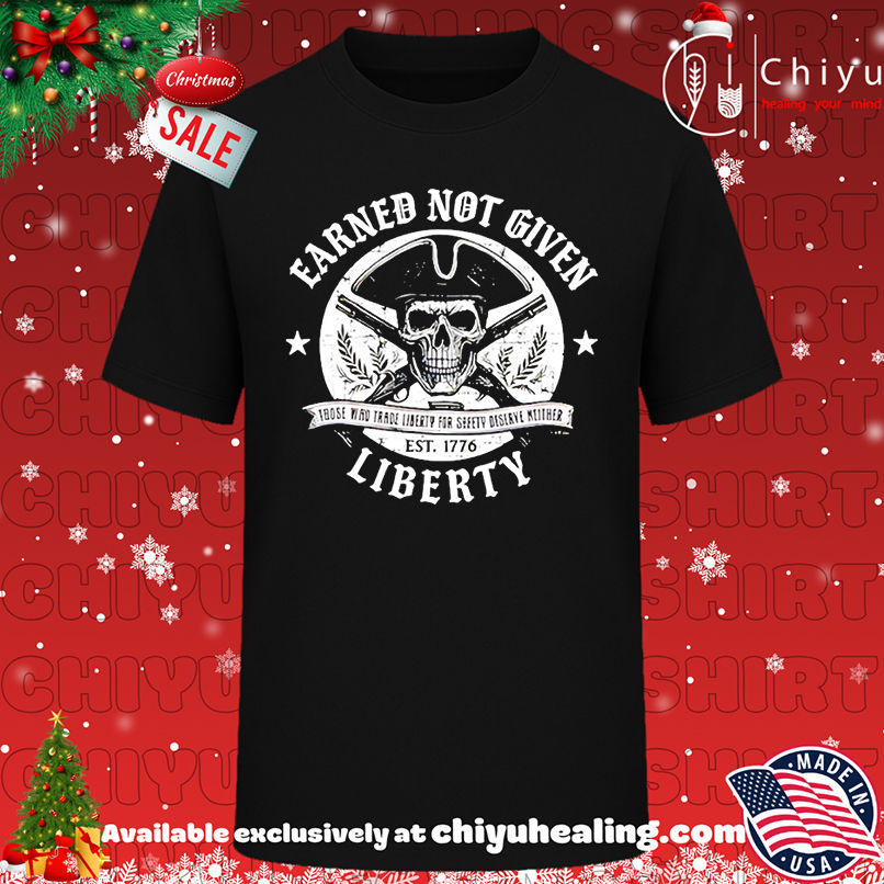 Earned Not Given Liberty those who trade Liberty for safety deserve neither shirt, Hoodie, Sweatshirt, Poster Canvas, Mug, Ornaments
