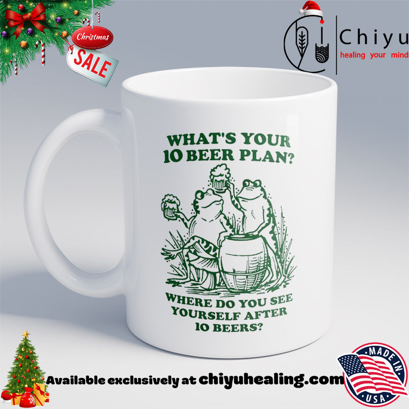 Frogs what's your 10 beer plan where do you see yourself after 10 beers shirt, Hoodie, Sweatshirt, Poster Canvas, Mug, Ornaments