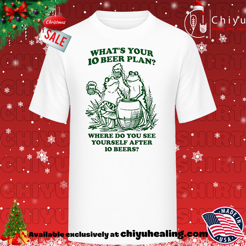 Frogs what's your 10 beer plan where do you see yourself after 10 beers shirt, Hoodie, Sweatshirt, Poster Canvas, Mug, Ornaments