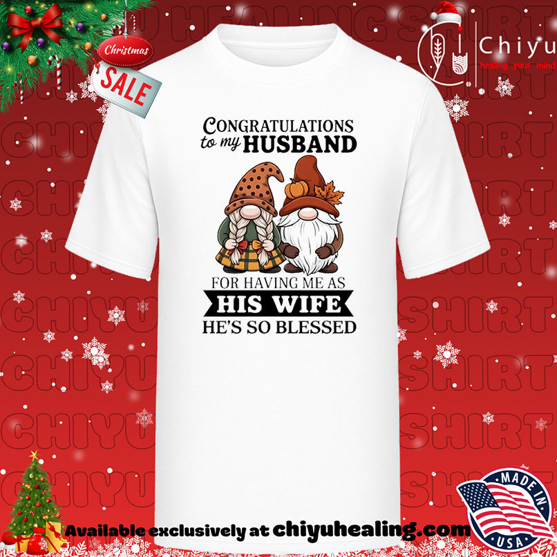 Gnome congratulations to my husband for having me as his wife he's so blessed shirt, Hoodie, Sweatshirt, Poster Canvas, Mug, Ornaments