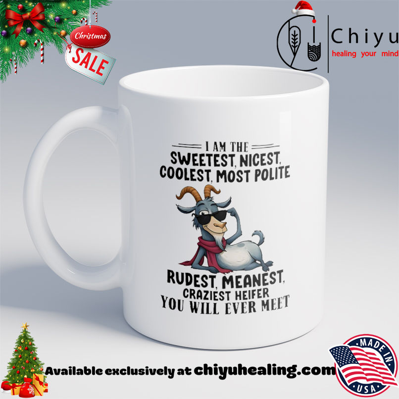 Goat I am the sweetest nicest coolest most polite rudest meanest craziest heifer you will ever meet shirt, Hoodie, Sweatshirt, Poster Canvas, Mug, Ornaments