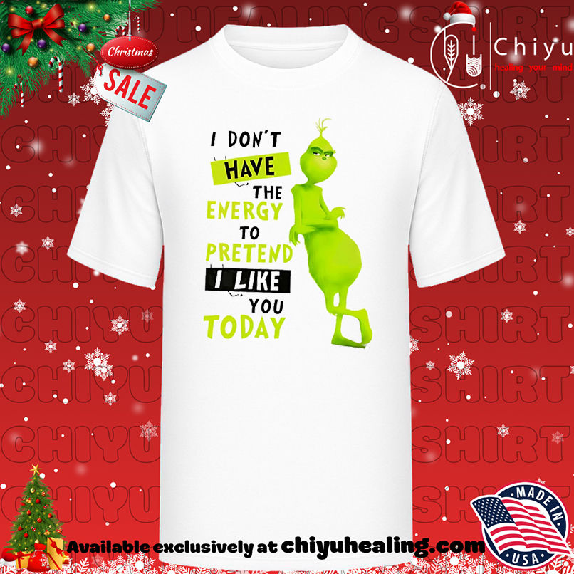 Grinch I don't have the energy to pretend I like you today shirt, Hoodie, Sweatshirt, Poster Canvas, Mug, Ornaments