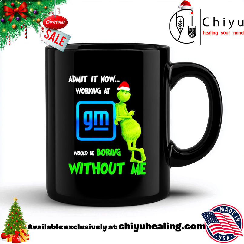 Grinch Santa admit it now working at General Motors logo would be boring without me shirt, Hoodie, Sweatshirt, Poster Canvas, Mug, Ornaments