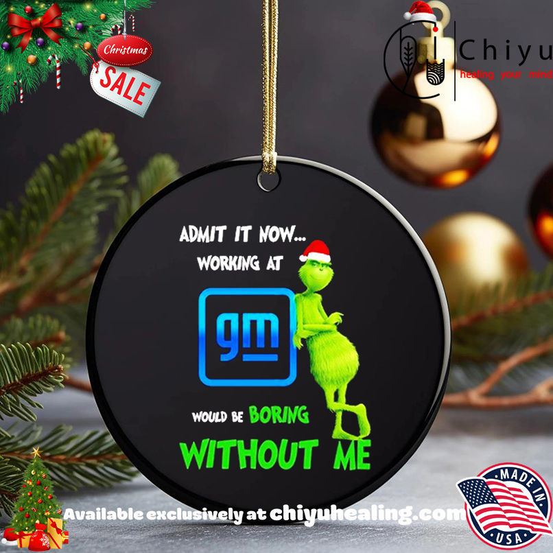 Grinch Santa admit it now working at General Motors logo would be boring without me shirt, Hoodie, Sweatshirt, Poster Canvas, Mug, Ornaments
