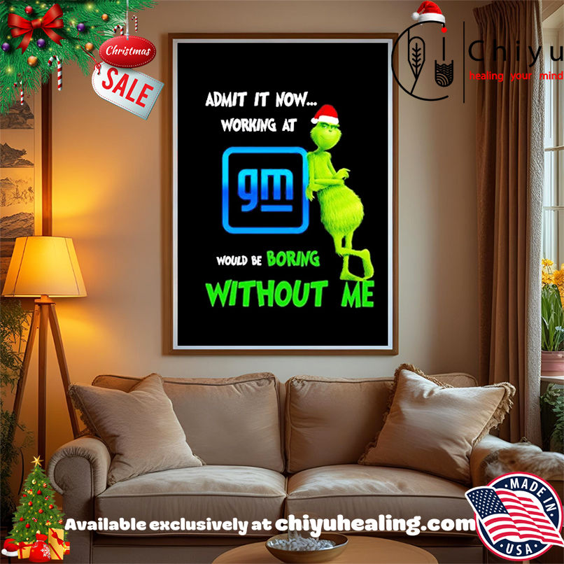 Grinch Santa admit it now working at General Motors logo would be boring without me shirt, Hoodie, Sweatshirt, Poster Canvas, Mug, Ornaments