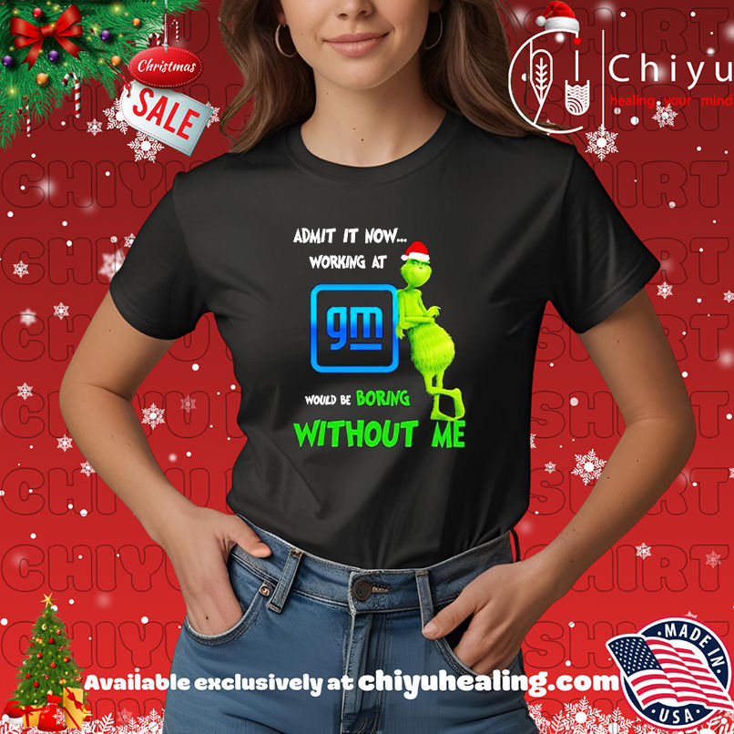 Grinch Santa admit it now working at General Motors logo would be boring without me shirt, Hoodie, Sweatshirt, Poster Canvas, Mug, Ornaments