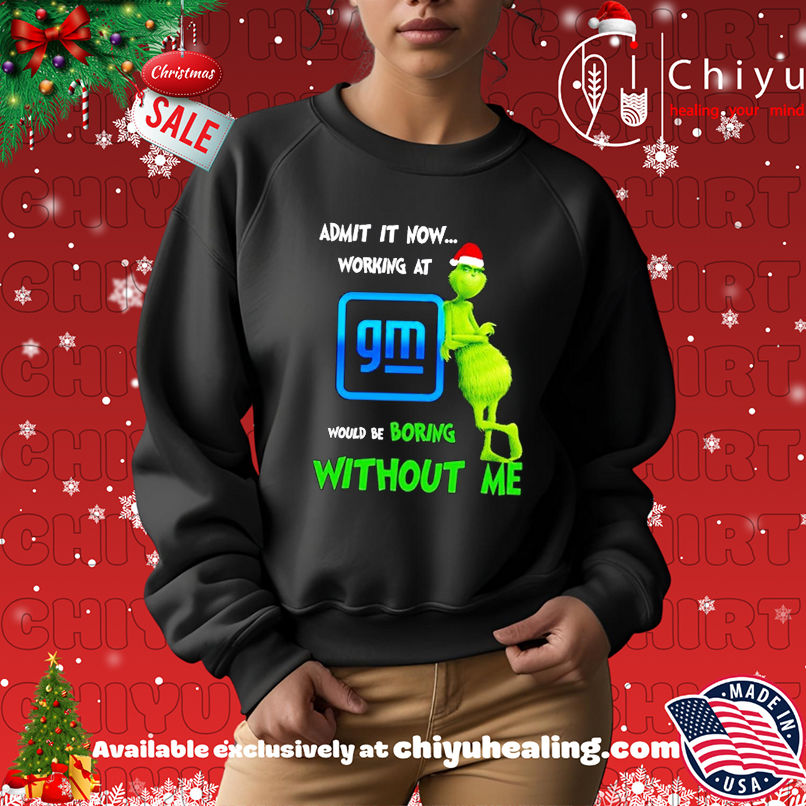 Grinch Santa admit it now working at General Motors logo would be boring without me shirt Grinch Santa admit it now working at General Motors logo would be boring without me shirt
