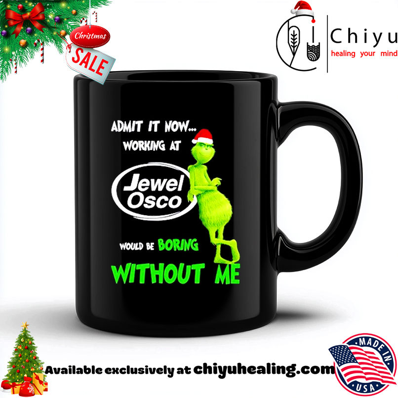 Grinch Santa admit it now working at Jewel Osco logo would be boring without me shirt, Hoodie, Sweatshirt, Poster Canvas, Mug, Ornaments