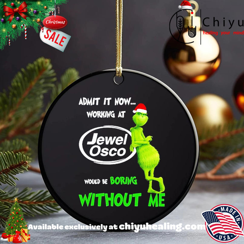 Grinch Santa admit it now working at Jewel Osco logo would be boring without me shirt, Hoodie, Sweatshirt, Poster Canvas, Mug, Ornaments