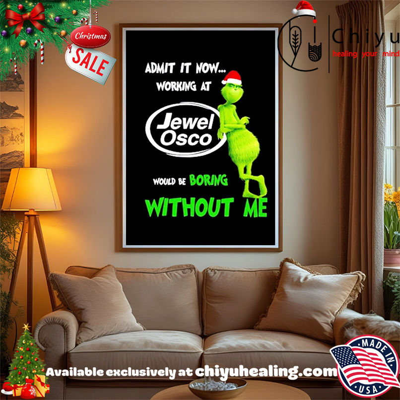 Grinch Santa admit it now working at Jewel Osco logo would be boring without me shirt, Hoodie, Sweatshirt, Poster Canvas, Mug, Ornaments