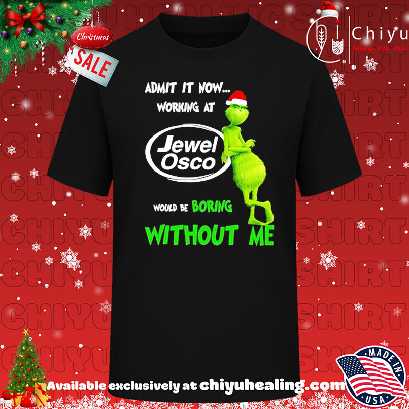 Grinch Santa admit it now working at Jewel Osco logo would be boring without me shirt, Hoodie, Sweatshirt, Poster Canvas, Mug, Ornaments