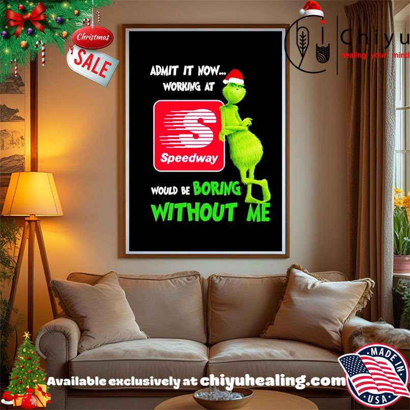 Grinch Santa admit it now working at Speedway logo would be boring without me shirt, Hoodie, Sweatshirt, Poster Canvas, Mug, Ornaments