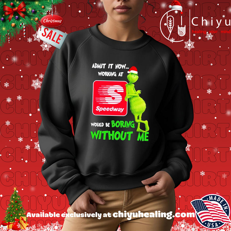 Grinch Santa admit it now working at Speedway logo would be boring without me shirt Grinch Santa admit it now working at Speedway logo would be boring without me shirt