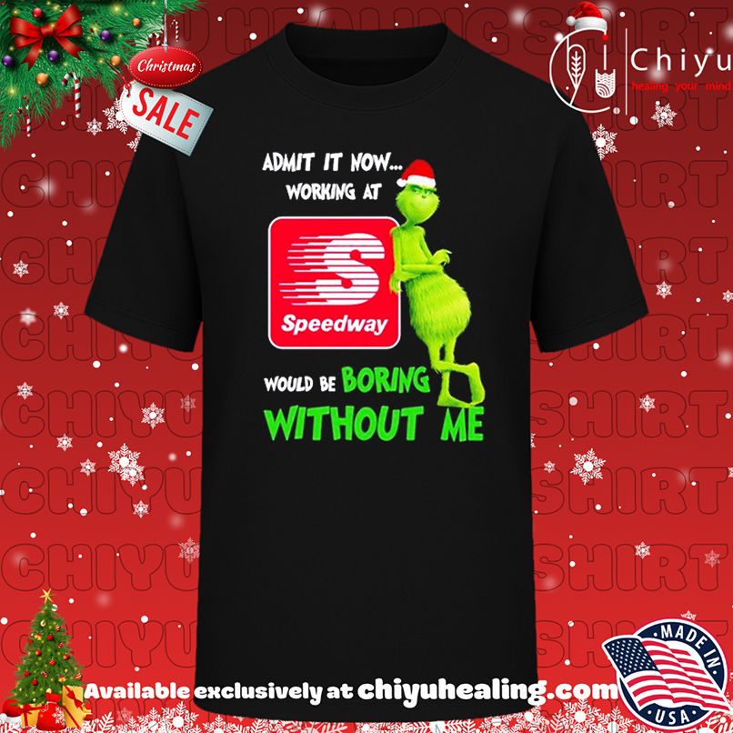 Grinch Santa admit it now working at Speedway logo would be boring without me shirt, Hoodie, Sweatshirt, Poster Canvas, Mug, Ornaments