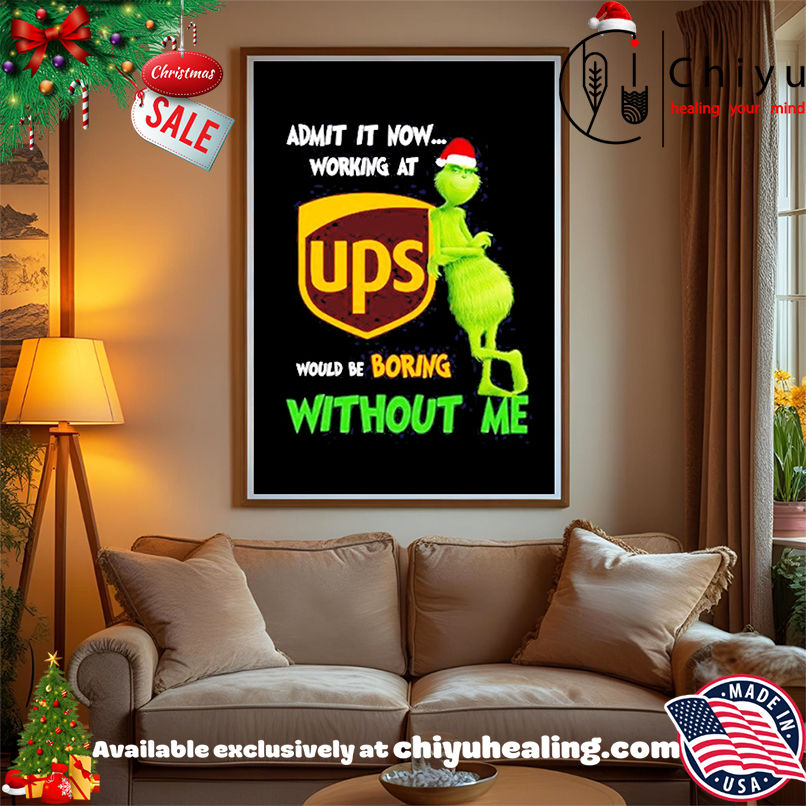 Grinch Santa admit it now working at United Parcel Service logo would be boring without me shirt, Hoodie, Sweatshirt, Poster Canvas, Mug, Ornaments
