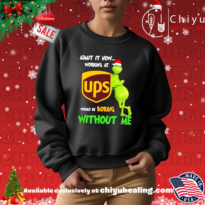 Grinch Santa admit it now working at United Parcel Service logo would be boring without me shirt Grinch Santa admit it now working at United Parcel Service logo would be boring without me shirt