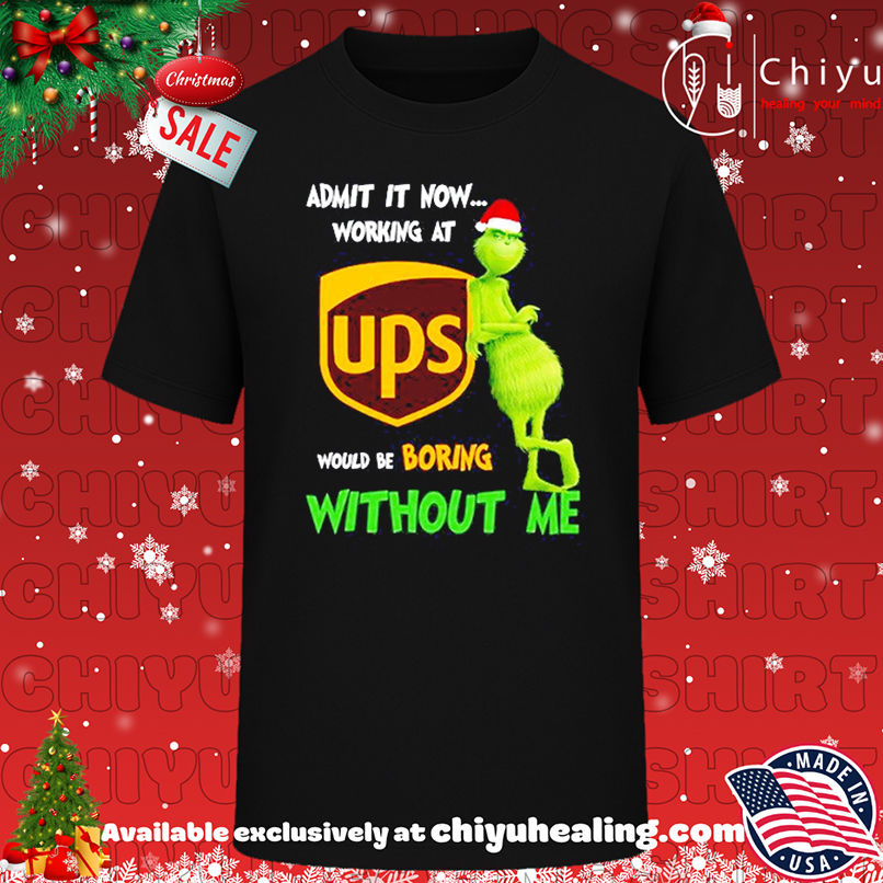 Grinch Santa admit it now working at United Parcel Service logo would be boring without me shirt, Hoodie, Sweatshirt, Poster Canvas, Mug, Ornaments