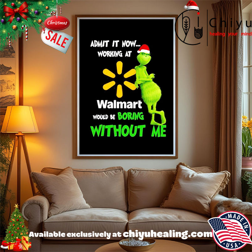 Grinch Santa admit it now working at Walmart logo would be boring without me shirt, Hoodie, Sweatshirt, Poster Canvas, Mug, Ornaments