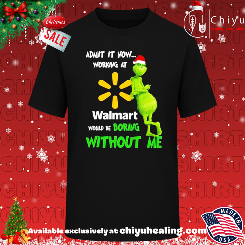 Grinch Santa admit it now working at Walmart logo would be boring without me shirt, Hoodie, Sweatshirt, Poster Canvas, Mug, Ornaments