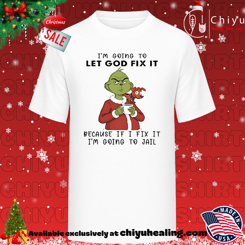Grinch and Max I'm going to let god fix it because if I fix it I'm going to jail shirt, Hoodie, Sweatshirt, Poster Canvas, Mug, Ornaments