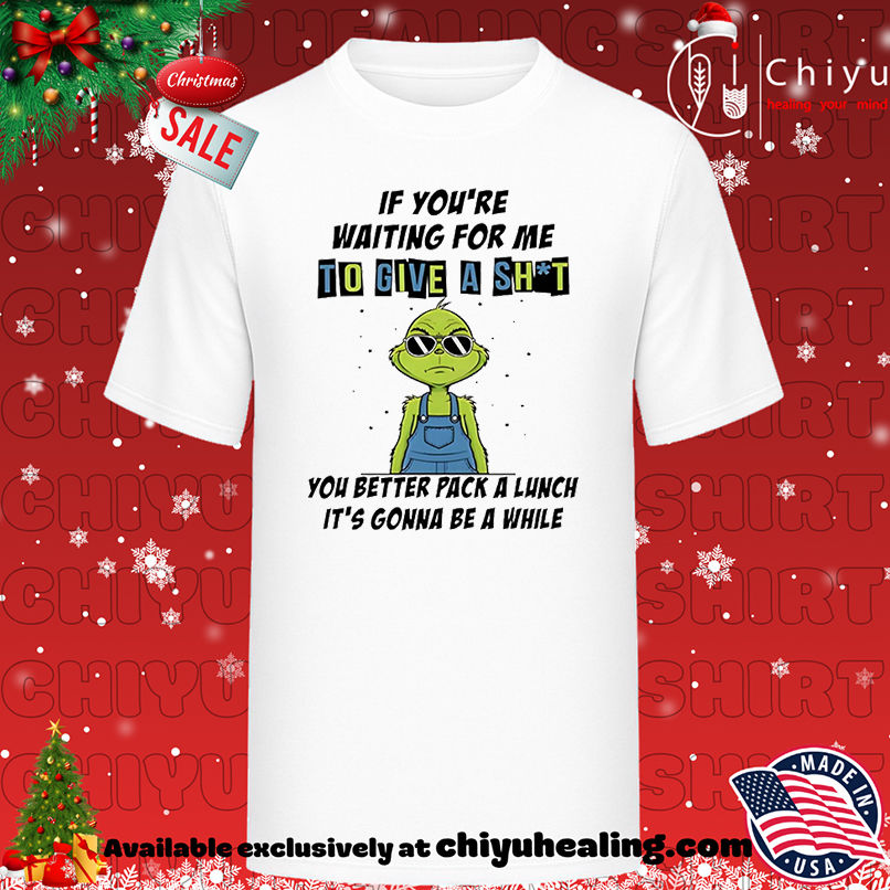 Grinch if you're waiting for me to give a shit you better shirt, Hoodie, Sweatshirt, Poster Canvas, Mug, Ornaments