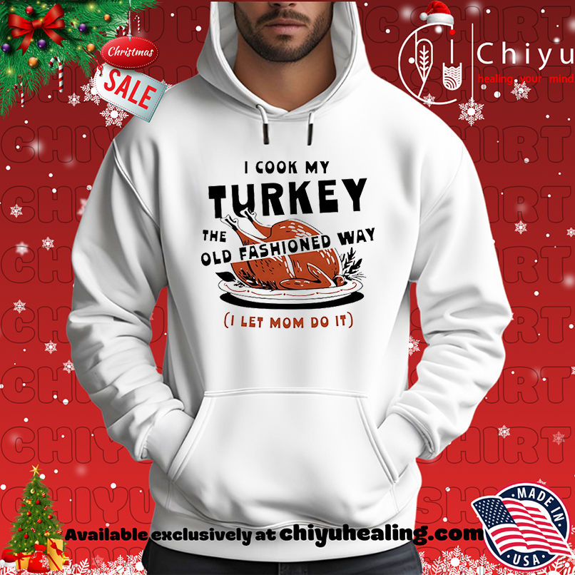 I Cook My Turkey the Old Fashioned Way Turkey shirt I Cook My Turkey the Old Fashioned Way Turkey shirt