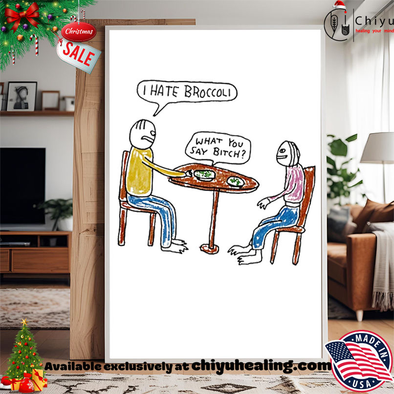 I Hate Broccoli What You Say Bitch Art shirt, Hoodie, Sweatshirt, Poster Canvas, Mug, Ornaments