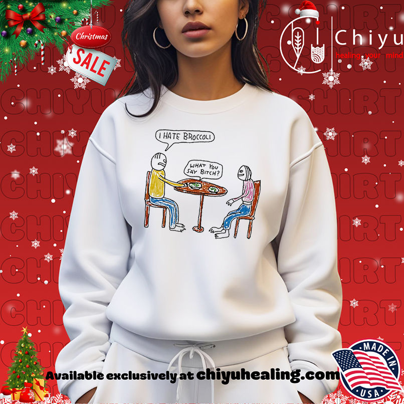 I Hate Broccoli What You Say Bitch Art shirt I Hate Broccoli What You Say Bitch Art shirt