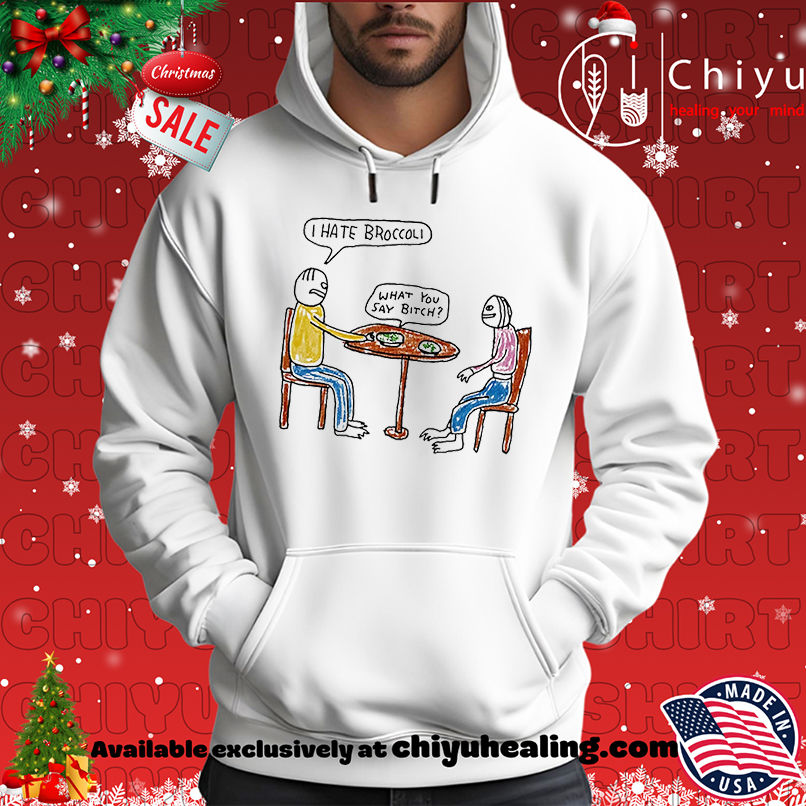 I Hate Broccoli What You Say Bitch Art shirt I Hate Broccoli What You Say Bitch Art shirt