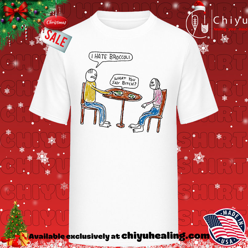 I Hate Broccoli What You Say Bitch Art shirt, Hoodie, Sweatshirt, Poster Canvas, Mug, Ornaments