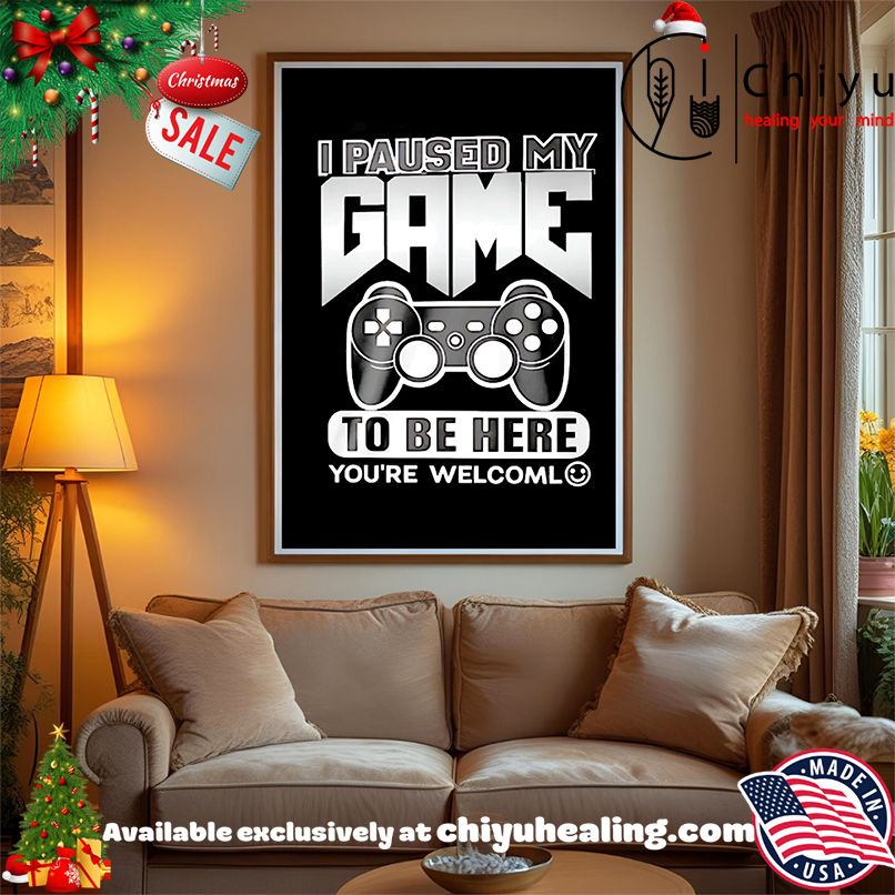 I paused my game to be here you're welcome shirt, Hoodie, Sweatshirt, Poster Canvas, Mug, Ornaments