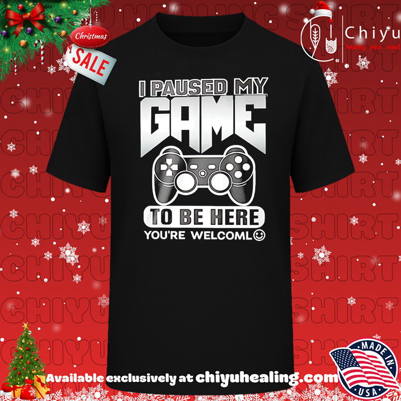 I paused my game to be here you're welcome shirt, Hoodie, Sweatshirt, Poster Canvas, Mug, Ornaments