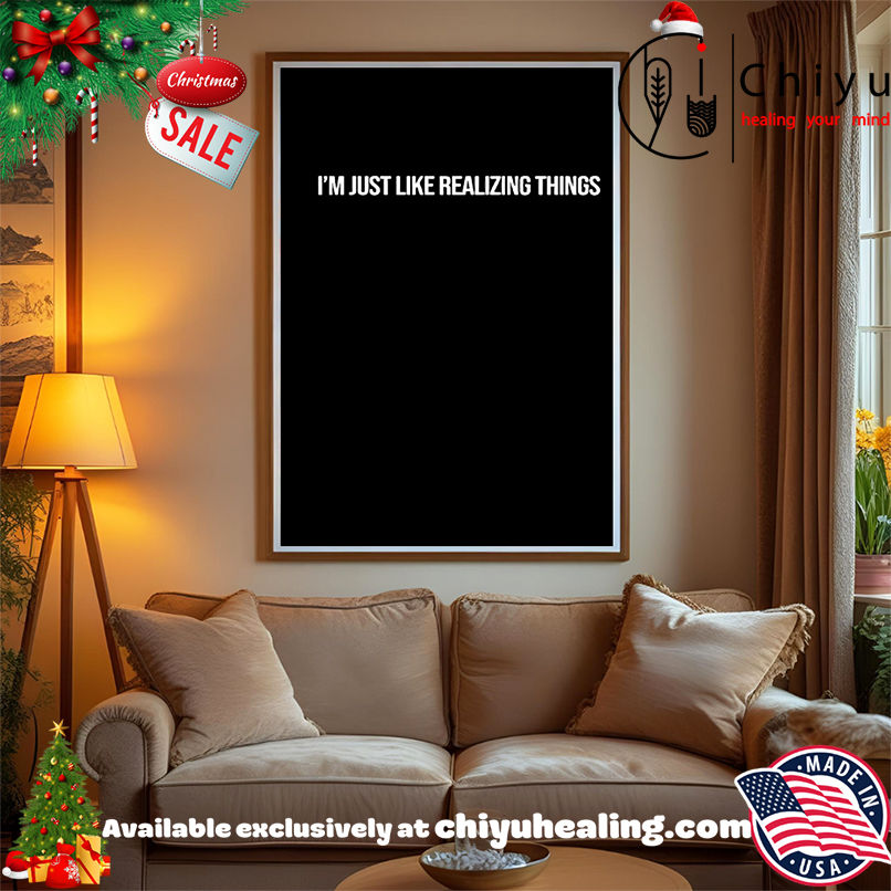 I'm just like realizing things shirt, Hoodie, Sweatshirt, Poster Canvas, Mug, Ornaments