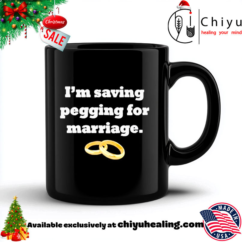 I'm saving pegging for marriage shirt, Hoodie, Sweatshirt, Poster Canvas, Mug, Ornaments