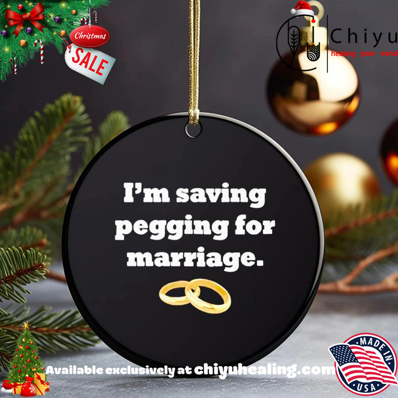 I'm saving pegging for marriage shirt, Hoodie, Sweatshirt, Poster Canvas, Mug, Ornaments