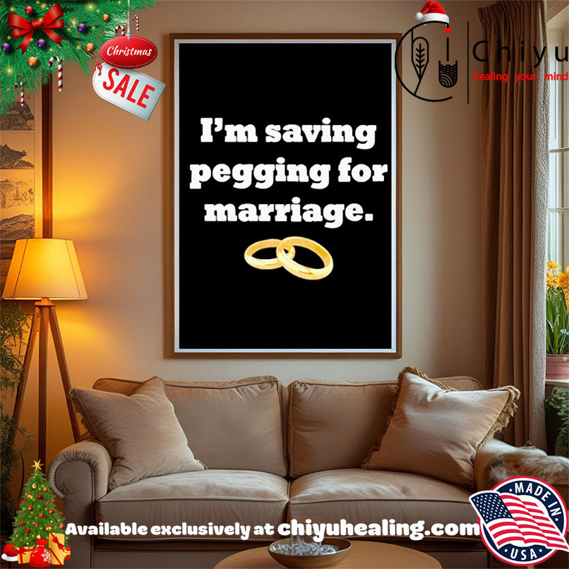 I'm saving pegging for marriage shirt, Hoodie, Sweatshirt, Poster Canvas, Mug, Ornaments