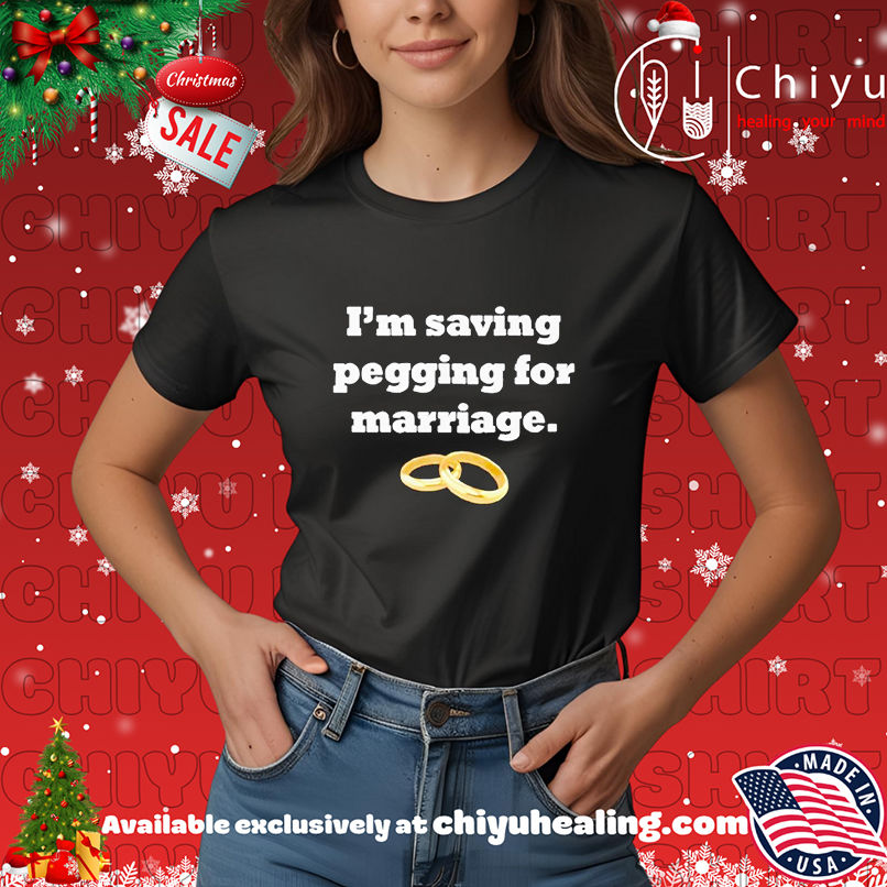 I'm saving pegging for marriage shirt, Hoodie, Sweatshirt, Poster Canvas, Mug, Ornaments