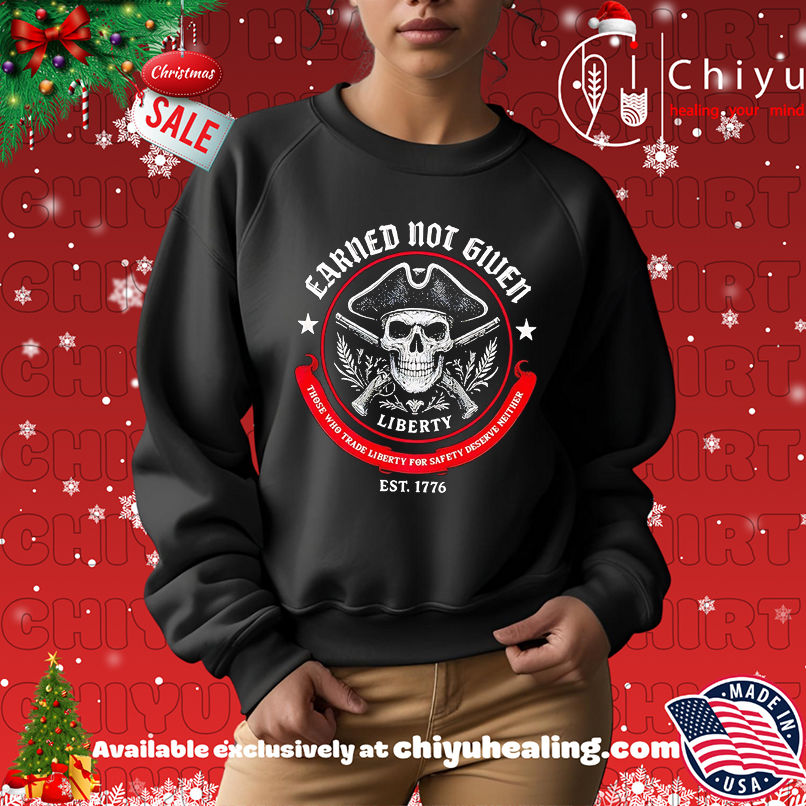 Liberty Earned Not Given those who trade Liberty for safety deserve neither shirt Liberty Earned Not Given those who trade Liberty for safety deserve neither shirt