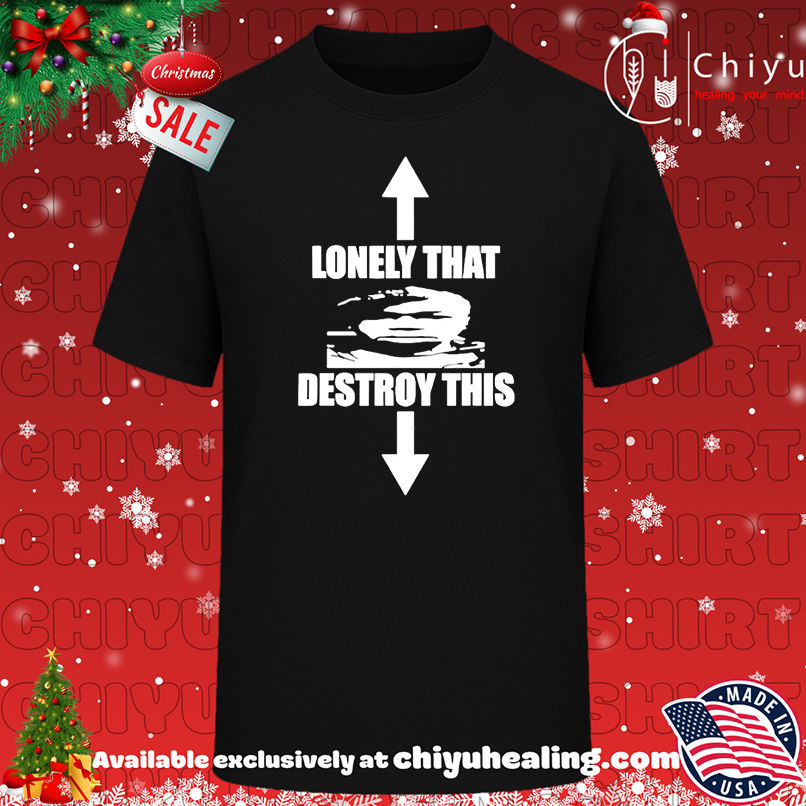 Lonely That Destroy This Shirt, Hoodie, Sweatshirt, Poster Canvas, Mug, Ornaments