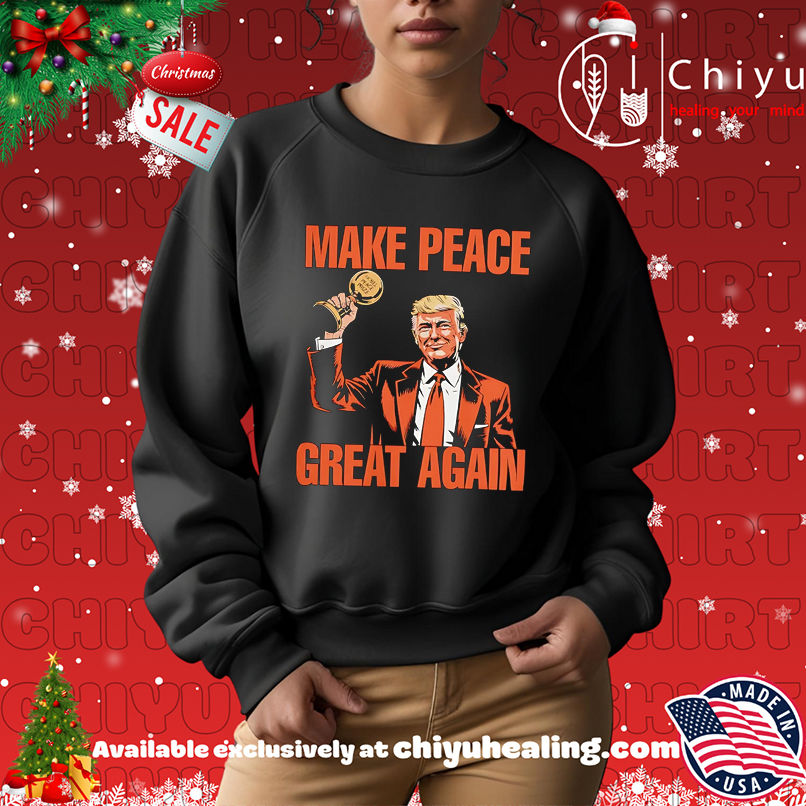 Make Peace Great Again Trump Nobel Peace Prize shirt Make Peace Great Again Trump Nobel Peace Prize shirt
