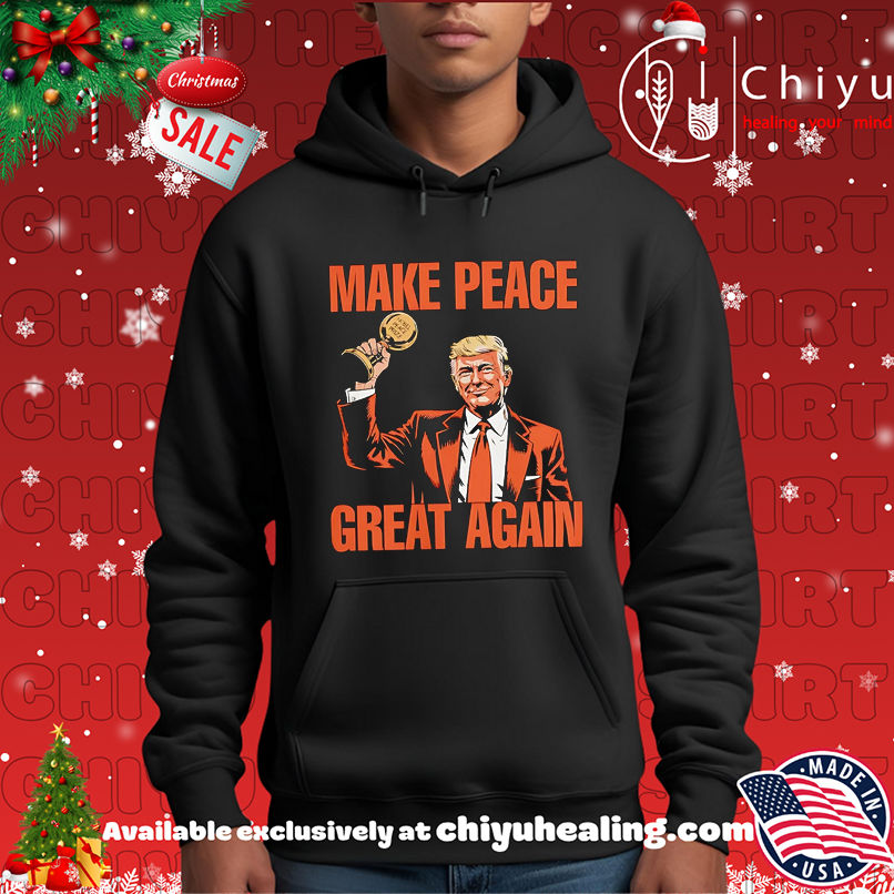 Make Peace Great Again Trump Nobel Peace Prize shirt Make Peace Great Again Trump Nobel Peace Prize shirt