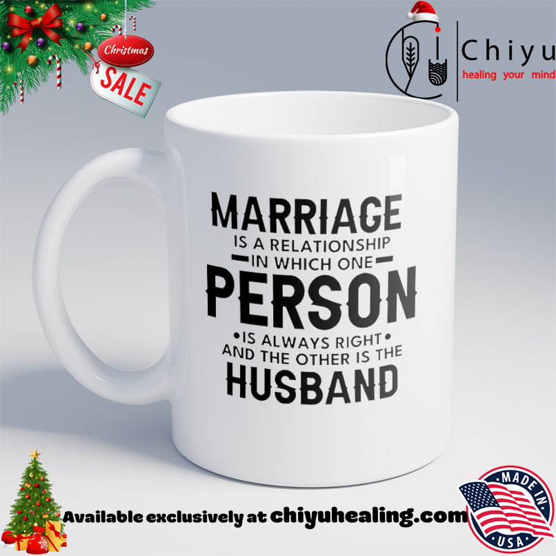 Marriage is a relationship in which one person is always right and the other is the husband shirt, Hoodie, Sweatshirt, Poster Canvas, Mug, Ornaments