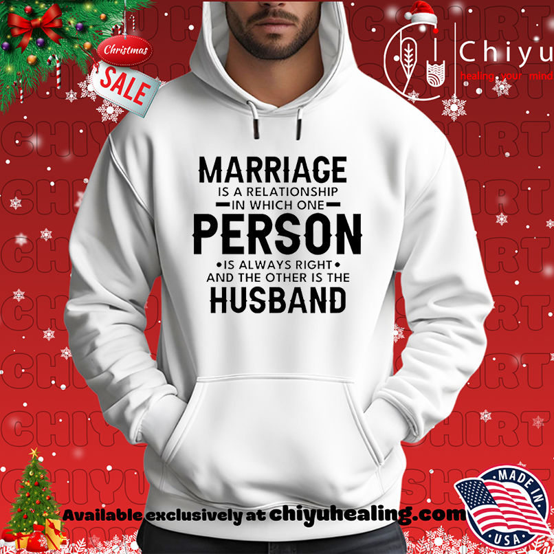 Marriage is a relationship in which one person is always right and the other is the husband shirt Marriage is a relationship in which one person is always right and the other is the husband shirt