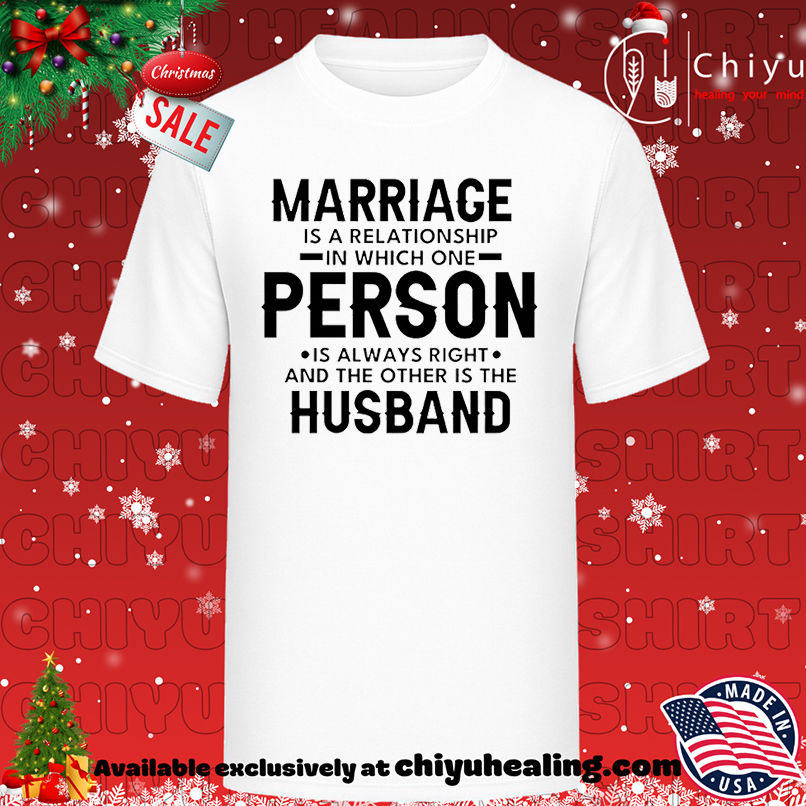 Marriage is a relationship in which one person is always right and the other is the husband shirt, Hoodie, Sweatshirt, Poster Canvas, Mug, Ornaments