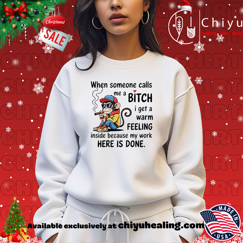 Monkey when someone calls me a bitch I get a warm feeling inside shirt Monkey when someone calls me a bitch I get a warm feeling inside shirt