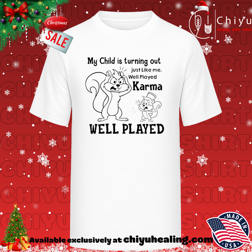 My Child Is Turning Out Just Like Me Well Played Karma Well Played shirt, Hoodie, Sweatshirt, Poster Canvas, Mug, Ornaments