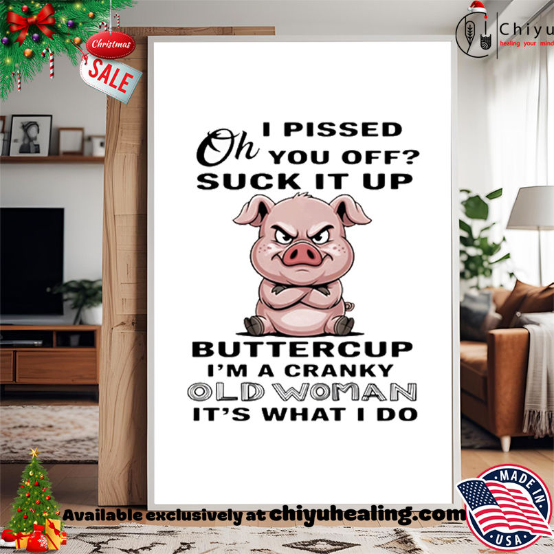 Pig oh I pissed you off suck it up buttercup I'm a cranky old woman it's what I do shirt, Hoodie, Sweatshirt, Poster Canvas, Mug, Ornaments