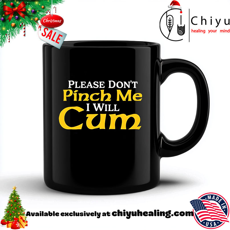 Please don't pinch me I will cum 2025 shirt, Hoodie, Sweatshirt, Poster Canvas, Mug, Ornaments