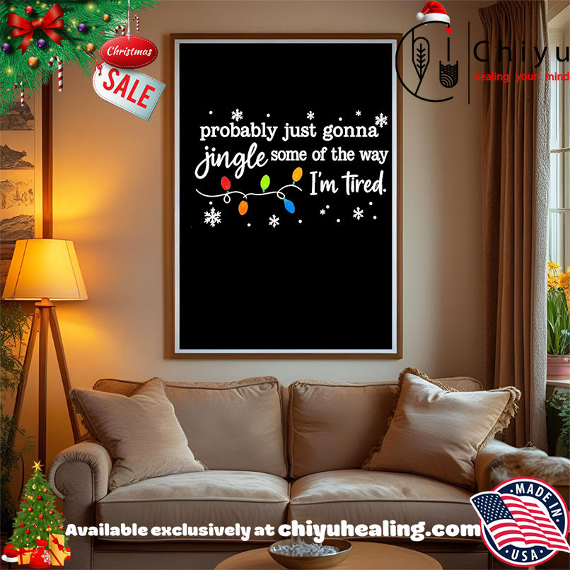Probably just gonna jingle some of the way I'm tired Christmas shirt, Hoodie, Sweatshirt, Poster Canvas, Mug, Ornaments