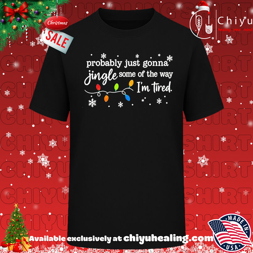 Probably just gonna jingle some of the way I'm tired Christmas shirt, Hoodie, Sweatshirt, Poster Canvas, Mug, Ornaments
